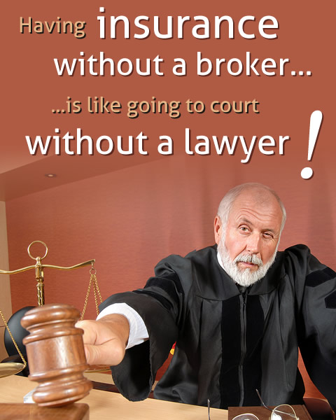 Having insurance without a broker... is like going to court without a lawyer!